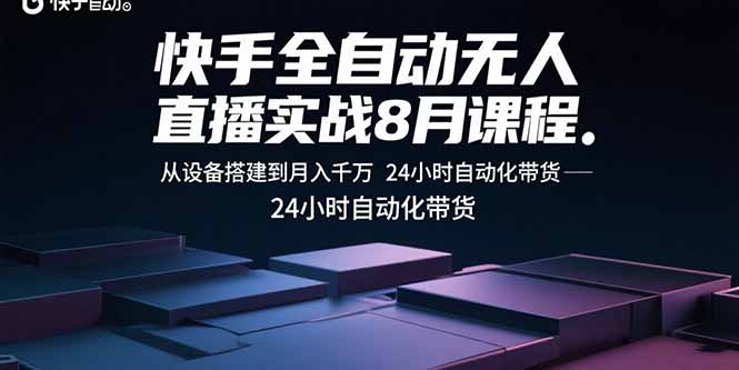快手全自动无人直播实战8月课程：从设备搭建到月入千万 24小时自动化带货-鑫梵淘