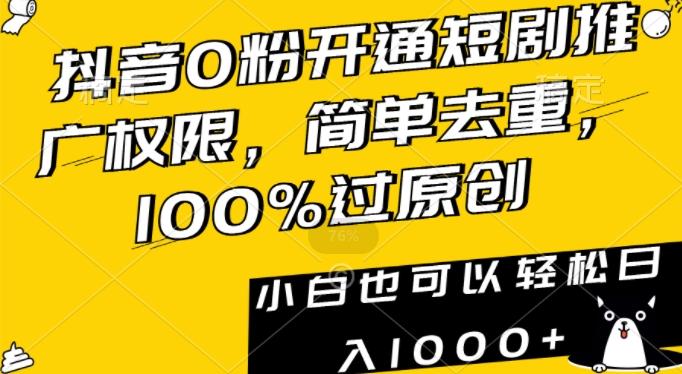 抖音0粉开通短剧推广权限，简单去重，100%过原创，小白也可以轻松日入1000+【揭秘】-鑫梵淘