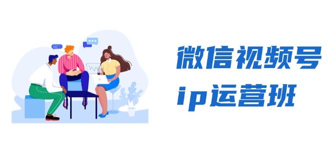 微信视频号ip运营班：特邀分享+CEO直播+精英分享，揭秘视频号变现秘诀-鑫梵淘
