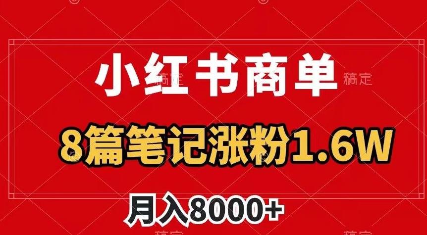 小红书商单最新玩法，8篇笔记涨粉1.6w，作品制作简单，月入8000+【揭秘】-鑫梵淘