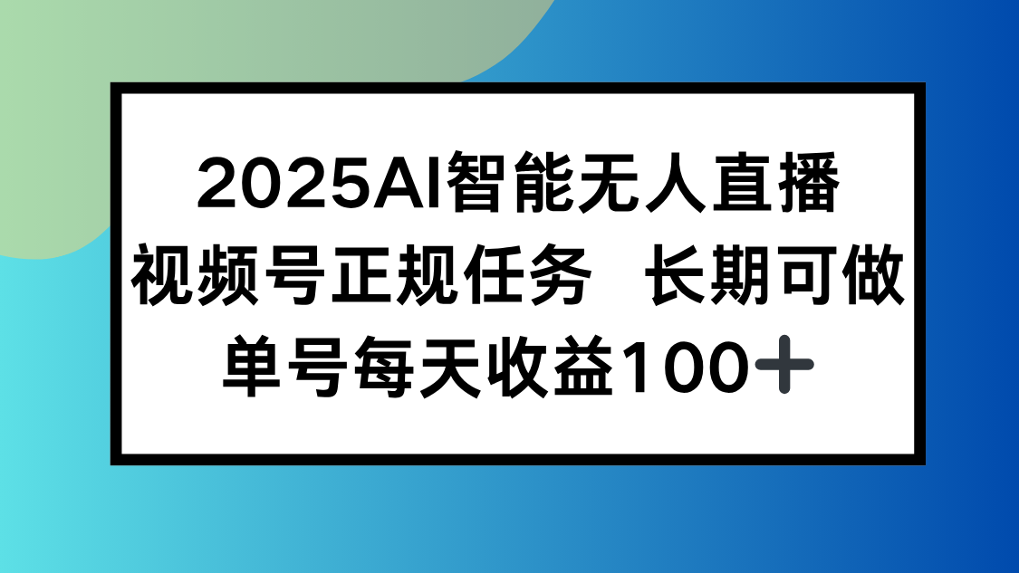 2025AI智能无人直播新玩法，视频号长期稳定任务，单日平均收益100+-鑫梵淘