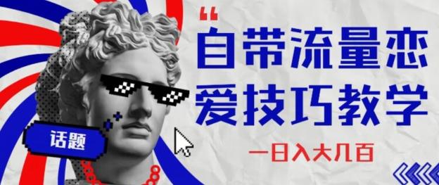 自带流量恋爱技巧—日入大几百-鑫梵淘