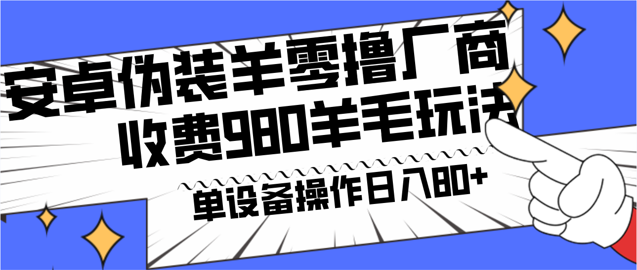 安卓伪装羊零撸厂商羊毛项目，单机日入80+，可矩阵，多劳多得，收费980项目直接公开-鑫梵淘