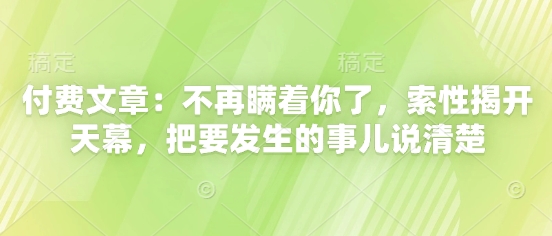 付费文章：不再瞒着你了，索性揭开天幕，把要发生的事儿说清楚-鑫梵淘