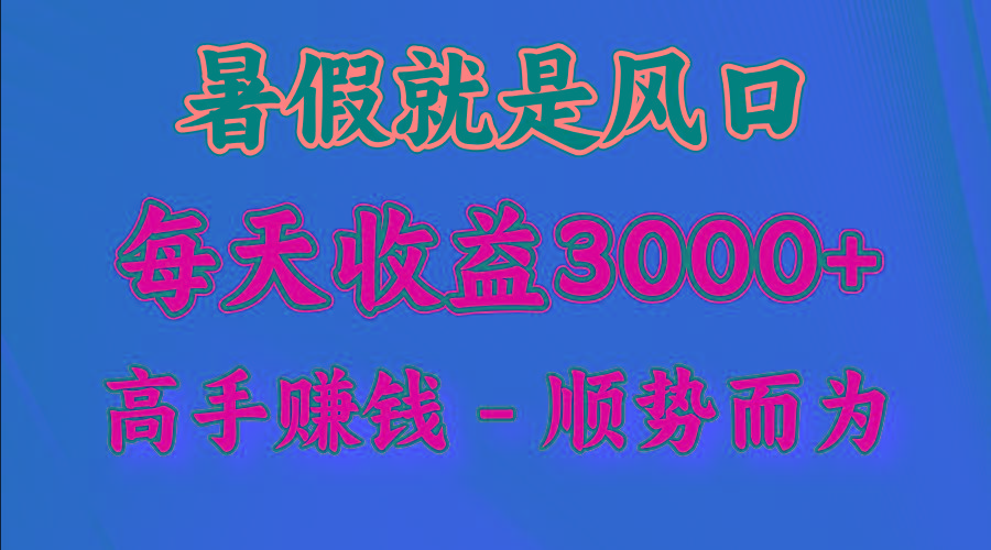 一天收益2500左右，赚快钱就是抓住风口，顺势而为！暑假就是风口，小白当天能上手-鑫梵淘