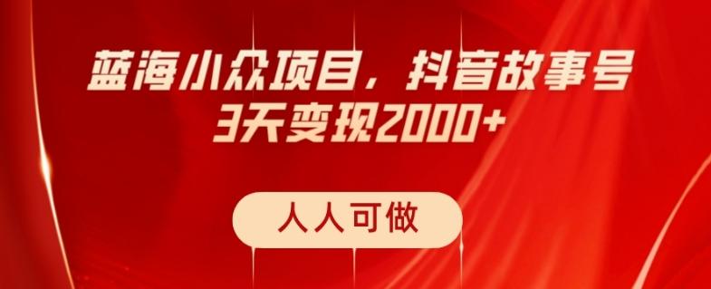 蓝海小众项目，抖音故事号，三天变现2000+，人人可做！-鑫梵淘