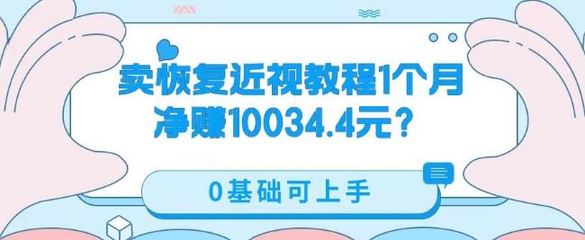 卖恢复近视教程1单59.9，1个月净赚10034.4元？0基础可上手-鑫梵淘
