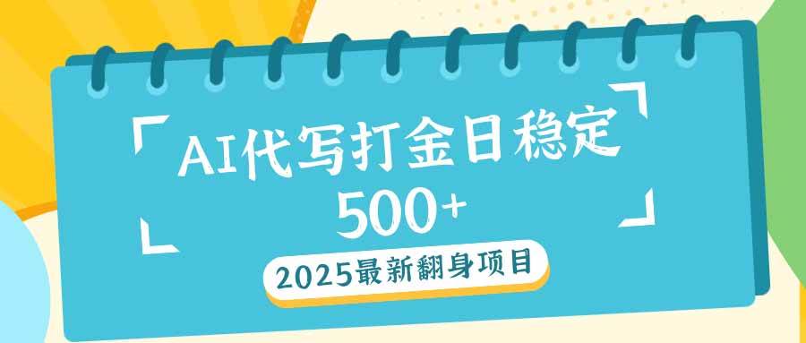 （14112期）2025最新AI打金代写日稳定500+：2025最新翻身项目-鑫梵淘