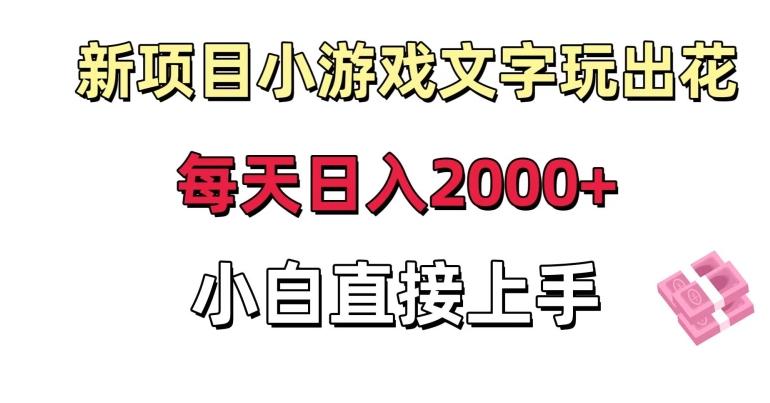 新项目小游戏文字玩出花日入2000+，每天只需一小时，小白直接上手【揭秘】-鑫梵淘