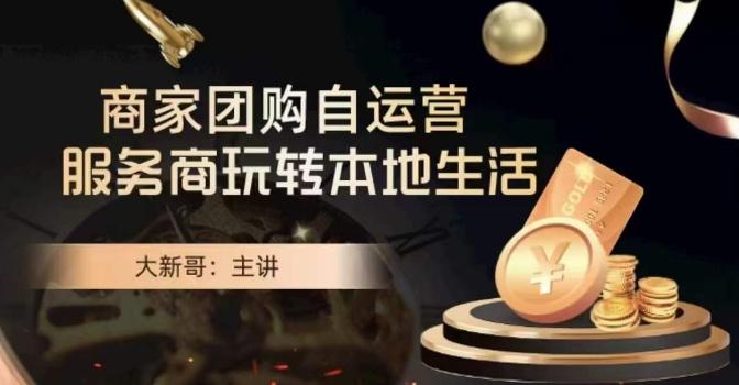 大新哥·商家团购自运营-玩转本地生活-鑫梵淘