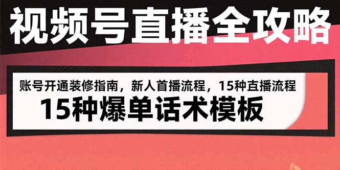 视频号直播全攻略：账号开通装修指南，新人首播流程，15种爆单话术模板-鑫梵淘
