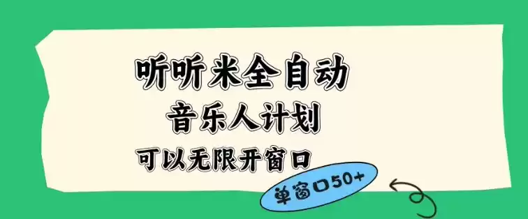 听听米全自动音乐人计划，一个白名单可以多开账号，矩阵操作，无需人工，到窗口50+【揭秘】-鑫梵淘