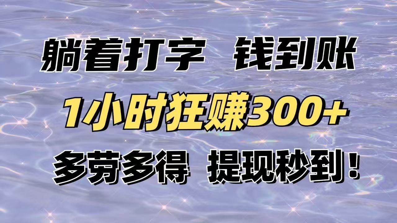 （14196期）躺着打字钱到账！1小时狂赚300+多劳多得，提现秒到！-鑫梵淘
