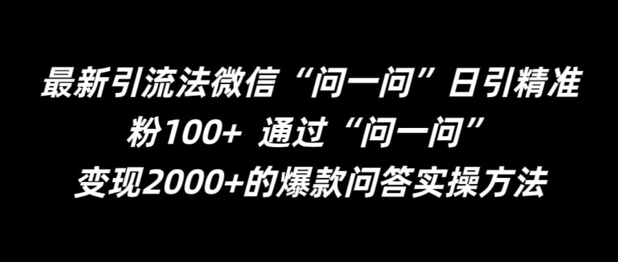 最新引流法微信“问一问”日引精准粉100+  通过“问一问”【揭秘】-鑫梵淘