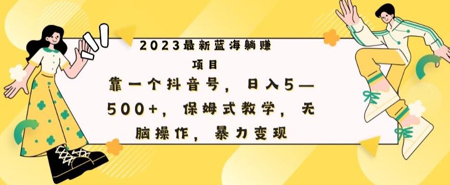 最新躺赚项目，靠一个抖音号，日入500+，保姆式教学，无脑操作，暴力变现-鑫梵淘