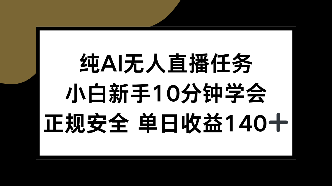 纯AI无人直播任务，小白新手10分钟学会 ，正规安全 单日收益140+-鑫梵淘