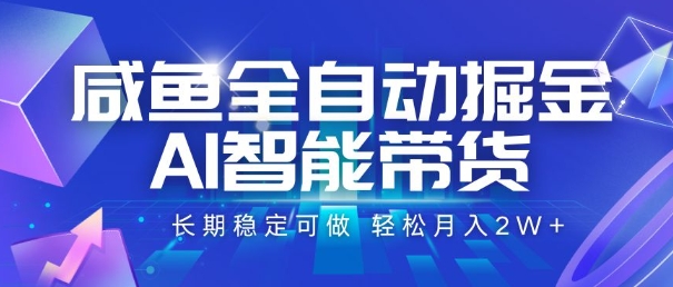 咸鱼全自动掘金，AI智能带货，长期稳定可做，轻松月入2W+【揭秘】-鑫梵淘