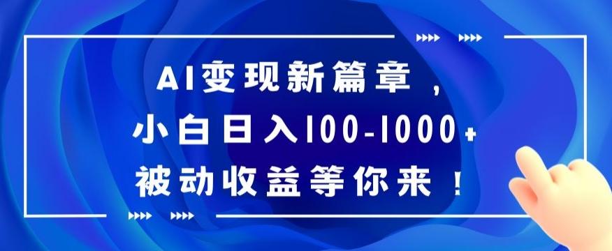 AI变现新篇章，小白日入100-1000+被动收益等你来【揭秘】-鑫梵淘