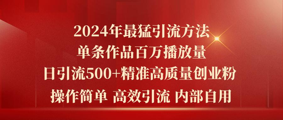 2024年最猛暴力引流方法，单条作品百万播放 单日引流500+高质量精准创业粉-鑫梵淘