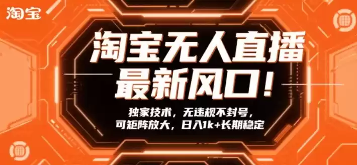 淘宝无人直播最新风口!独家技术,无违规不封号,可矩阵放大,日入1k+长期稳定【揭秘】