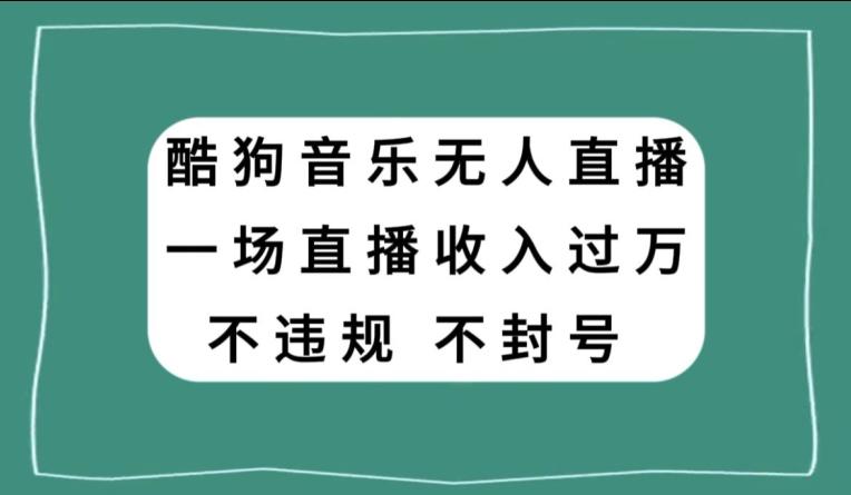 酷狗音乐无人直播，一场直播收入过万，可批量做-鑫梵淘