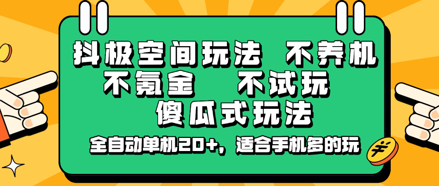抖极空间玩法，不养机，不氪金，不试玩，傻瓜式玩法，全自动单机20+，适合手机多的玩-鑫梵淘