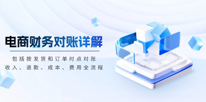 电商财务对账详解，包括按发货和订单时点对账，收入、退款、成本、费用-鑫梵淘