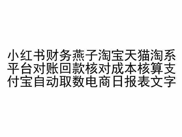 小红书财务燕子淘宝天猫淘系平台对账回款核对成本核算支付宝自动取数电商日报表-鑫梵淘