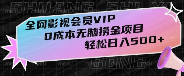 全网影视会员VIP，很老却常青的0成本无脑捞金项目，轻松日入500+【揭秘】-鑫梵淘