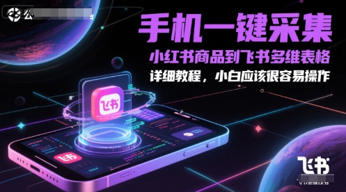 手机一键采集小红书商品到飞书多维表格，详细教程，小白应该很容易操作-鑫梵淘