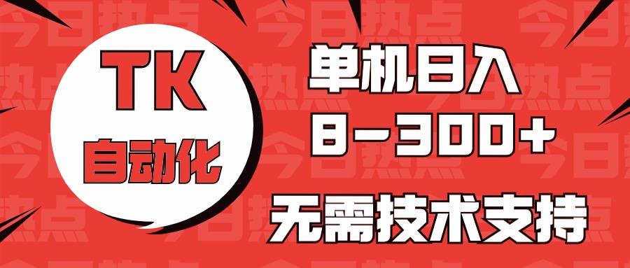 海外手机版TK自动化，单机收益8~300+，无需技术支持，新手小白均可操作-鑫梵淘