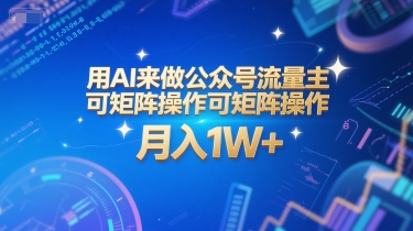 用AI来做公众号流量主，可矩阵操作，月入1W+，系统课【附工具指令】-鑫梵淘