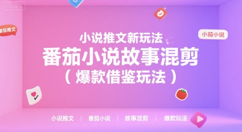 小说推文新玩法，番茄小说故事混剪(爆款借鉴玩法)-鑫梵淘