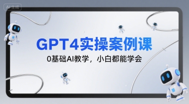 GPT4实操案例课，0基础AI教学，小白都能学会-鑫梵淘
