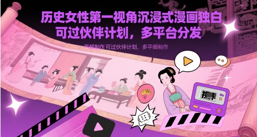 历史女性第一视角沉浸式漫画独白解说视频制作，可过伙伴计划，多平台分发-鑫梵淘
