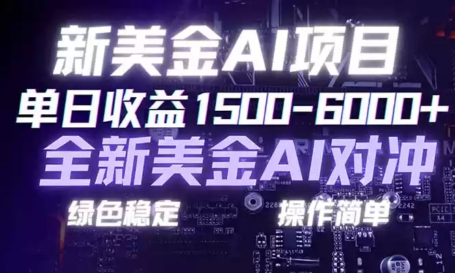 日赚1500-6000+，新美金 AI 对冲项目，合规稳定，小白易上手，创业副业优选，可复制放大-鑫梵淘
