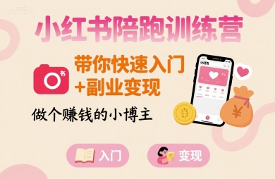 小红书陪跑训练营，带你快速入门+副业变现，做个賺钱的小博主-鑫梵淘