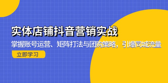 实体店铺抖音营销实战：掌握账号运营、矩阵打法与团购策略，引爆同城流量-鑫梵淘