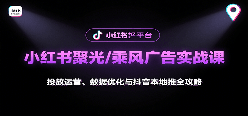 小红书聚光/乘风广告实战课：投放运营、数据优化与抖音本地推全攻略-鑫梵淘