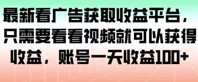 最新看广告获取收益平台，只需要看看视频就可以获得收益，账号一天收益100+-鑫梵淘