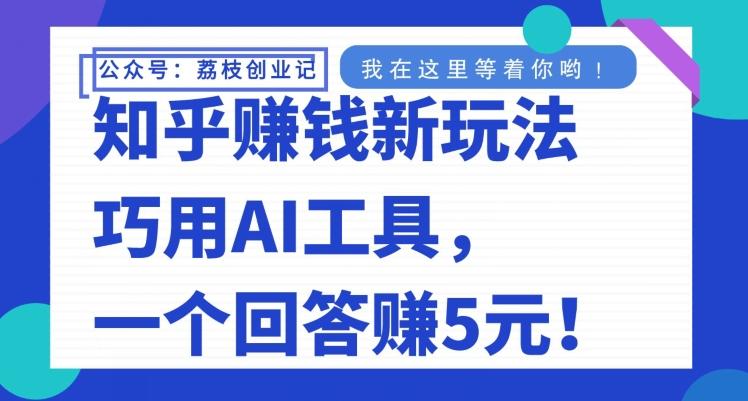 知乎赚钱新玩法，巧用AI工具，一个回答赚5元-鑫梵淘