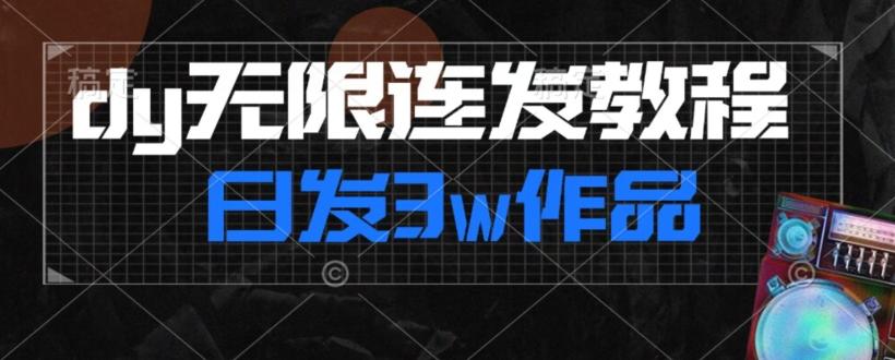 首发dy无限连发连怼来了，日发3w作品涨粉30w【仅揭秘】-鑫梵淘