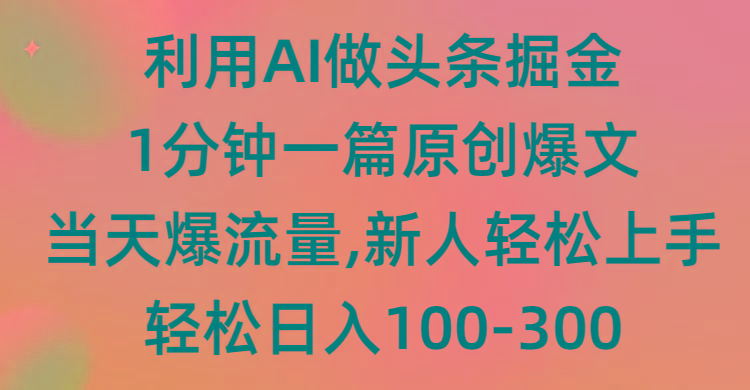 (9307期)利用AI做头条掘金，1分钟一篇原创爆文，当天爆流量，新人轻松上手-鑫梵淘