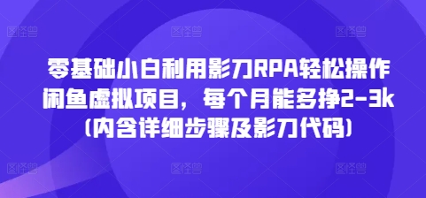 零基础小白利用影刀RPA轻松操作闲鱼虚拟项目，每个月能多挣2-3k(内含详细步骤及影刀代码)-鑫梵淘
