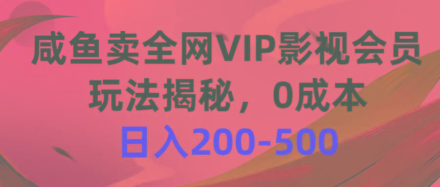 咸鱼卖全网VIP影视会员，玩法揭秘，0成本日入200-500-鑫梵淘