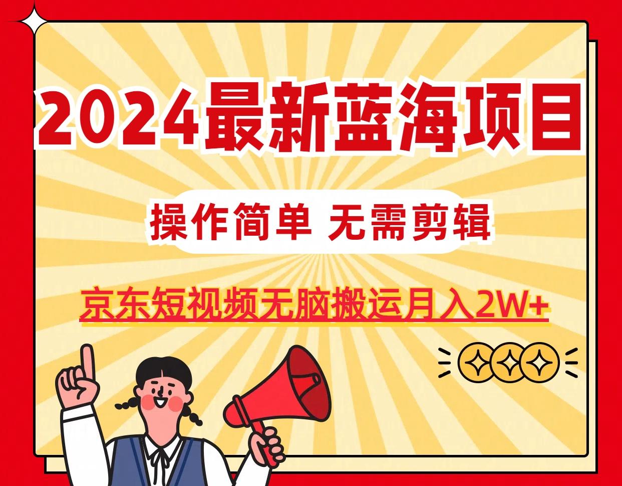 2024最新蓝海项目，无需剪辑，京东图文短视频无脑搬运月入2W+-鑫梵淘
