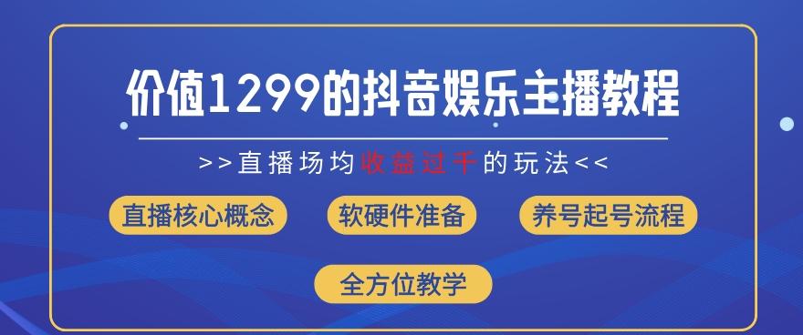 价值1299的抖音娱乐主播场均直播收入过千打法教学(8月最新)【揭秘】-鑫梵淘