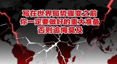 付费文章：写在世界局势骤变之前，你一定要做好的重大准备，否则追悔莫及-鑫梵淘