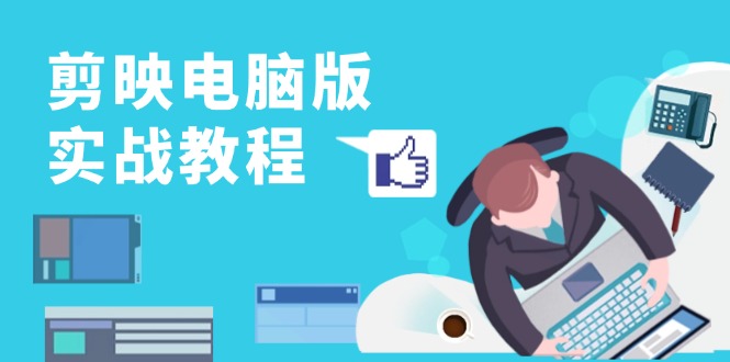 剪映电脑版实战教程，0基础打造短视频剪辑高手，详解功能、工具与实操案例-鑫梵淘