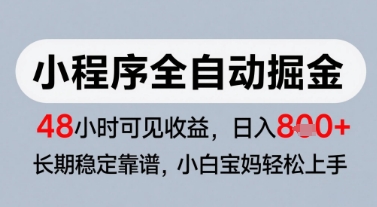 微信小程序全自动掘金，快速见收益，长期稳定靠谱，零基础友好，日入8张【揭秘】-鑫梵淘
